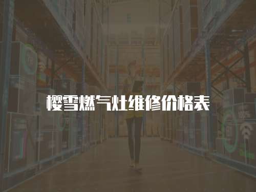 櫻雪燃氣灶維修價格表