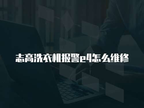 志高洗衣機(jī)報(bào)警e4怎么維修