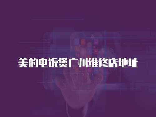美的電飯煲廣州維修店地址
