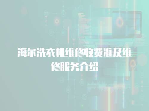 海爾洗衣機維修收費準及維修服務介紹