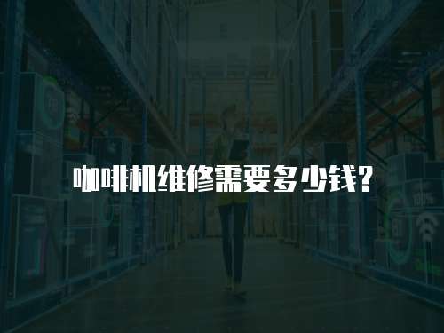 咖啡機維修需要多少錢？