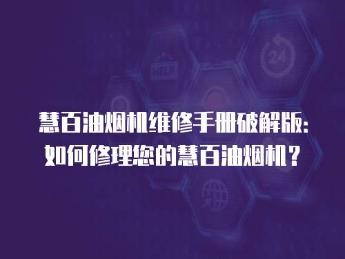 慧百油煙機維修手冊破解版：如何修理您的慧百油煙機？