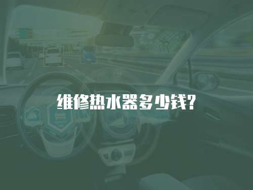 維修熱水器多少錢？