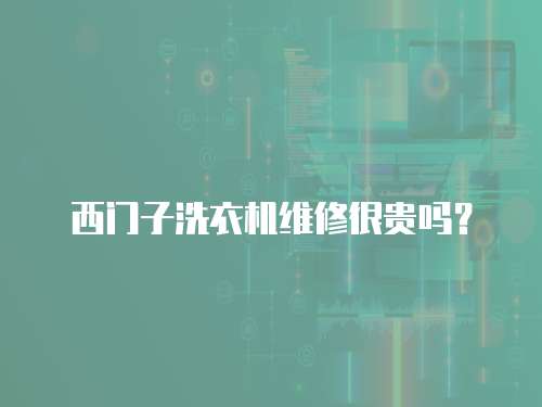 西門子洗衣機維修很貴嗎？