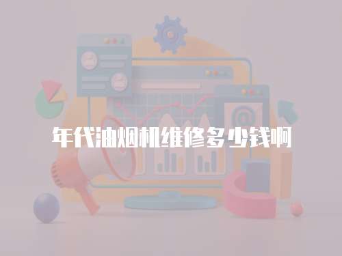 年代油煙機維修多少錢啊