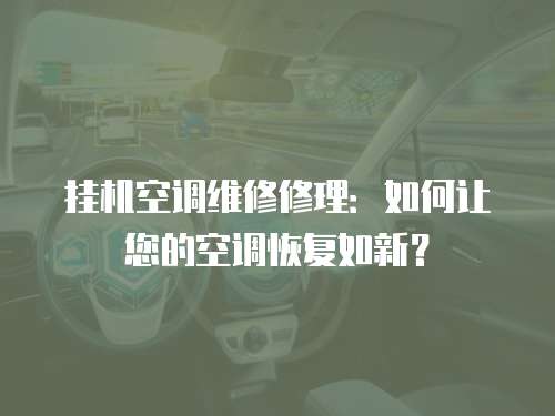 掛機空調(diào)維修修理：如何讓您的空調(diào)恢復(fù)如新？
