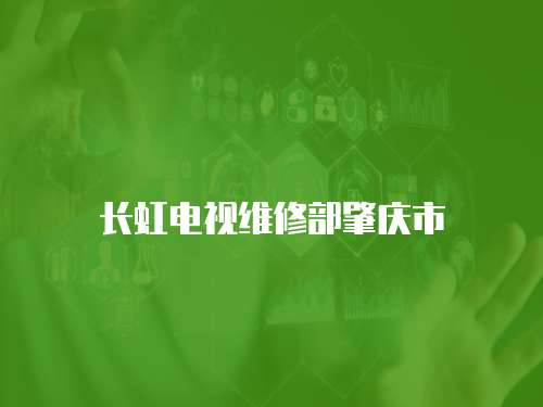 長虹電視維修部肇慶市