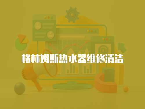 格林姆斯熱水器維修清潔