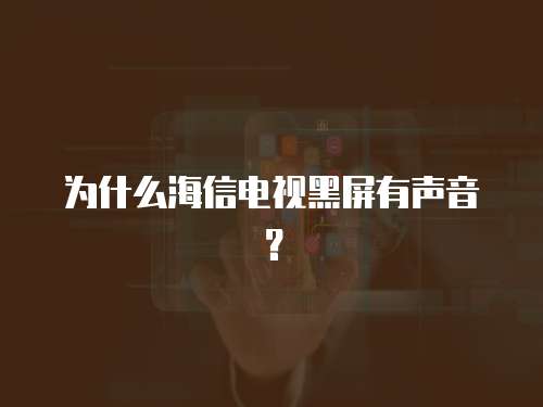 為什么海信電視黑屏有聲音？