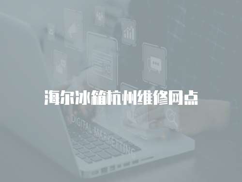 海爾冰箱杭州維修網(wǎng)點(diǎn)