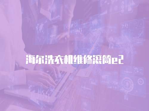 海爾洗衣機(jī)維修滾筒e2