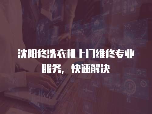 沈陽修洗衣機(jī)上門維修專業(yè)服務(wù)，快速解決