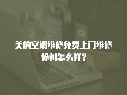 美的空調(diào)維修免費(fèi)上門維修徐州怎么樣？