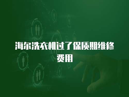 海爾洗衣機過了保質期維修費用
