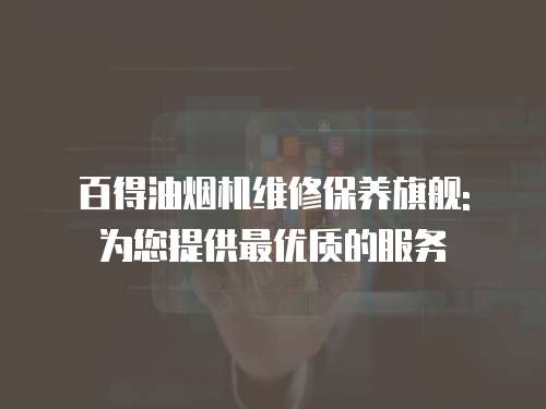 百得油煙機(jī)維修保養(yǎng)旗艦: 為您提供最優(yōu)質(zhì)的服務(wù)