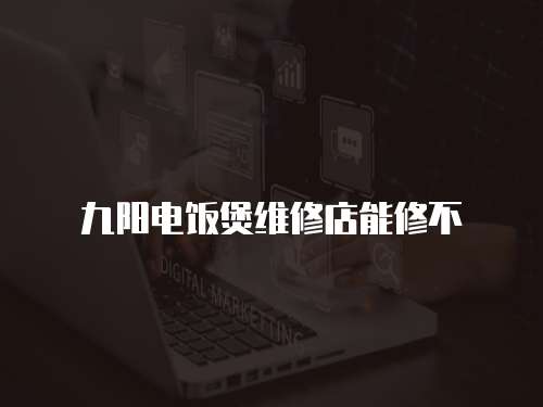 九陽電飯煲維修店能修不