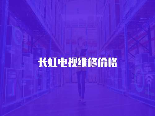 長虹電視維修價格