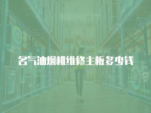 名氣油煙機維修主板多少錢