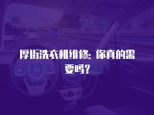 厚街洗衣機(jī)維修: 你真的需要嗎？
