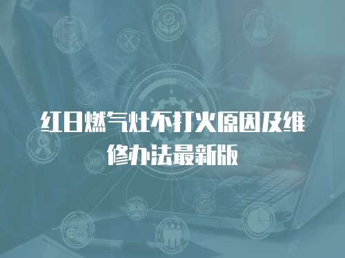 紅日燃?xì)庠畈淮蚧鹪蚣熬S修辦法最新版