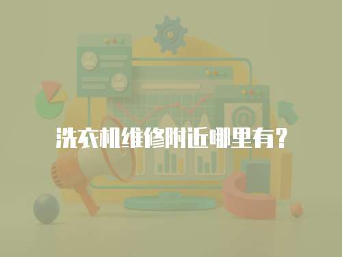 洗衣機維修附近哪里有？