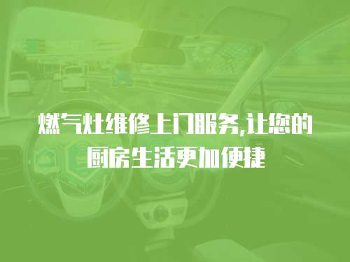 燃氣灶維修上門服務,讓您的廚房生活更加便捷