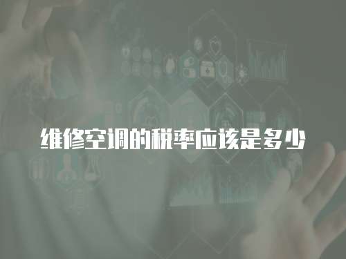 維修空調(diào)的稅率應(yīng)該是多少