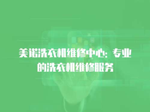 美諾洗衣機維修中心: 專業的洗衣機維修服務