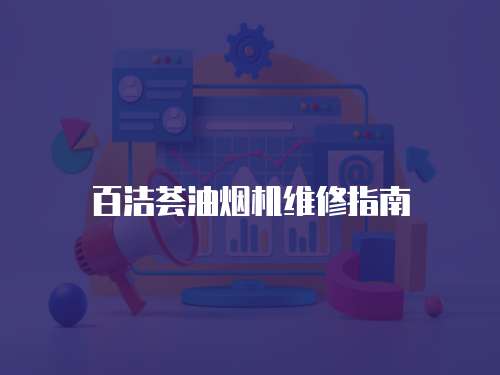 百潔薈油煙機維修指南