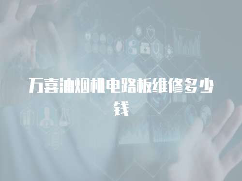 萬喜油煙機電路板維修多少錢