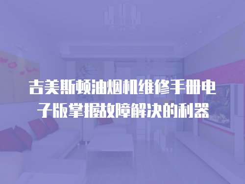 吉美斯頓油煙機維修手冊電子版掌握故障解決的利器