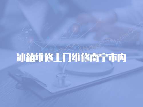 冰箱維修上門維修南寧市內