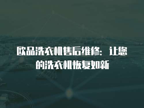 歐品洗衣機(jī)售后維修：讓您的洗衣機(jī)恢復(fù)如新