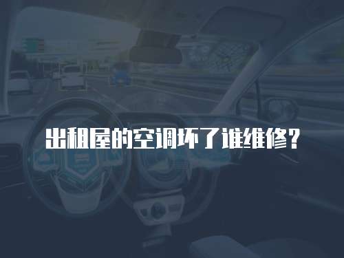 出租屋的空調(diào)壞了誰維修？