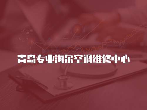青島專業(yè)海爾空調(diào)維修中心