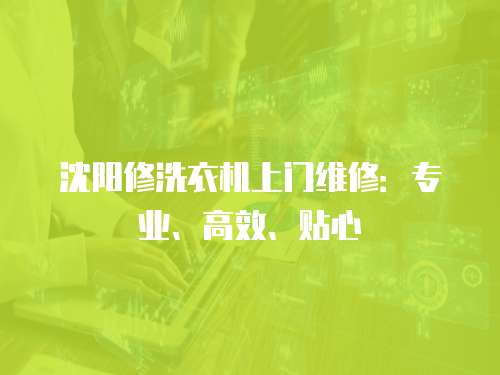 沈陽修洗衣機上門維修：專業、高效、貼心
