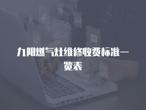 九陽燃氣灶維修收費標準一覽表