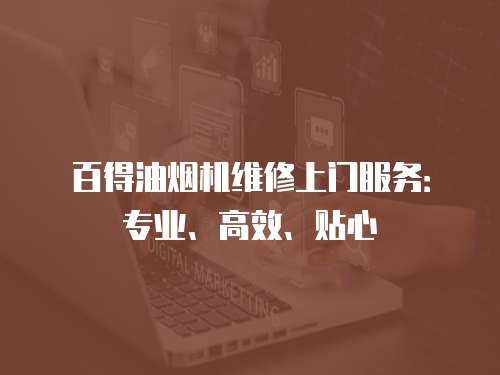 百得油煙機維修上門服務：專業、高效、貼心