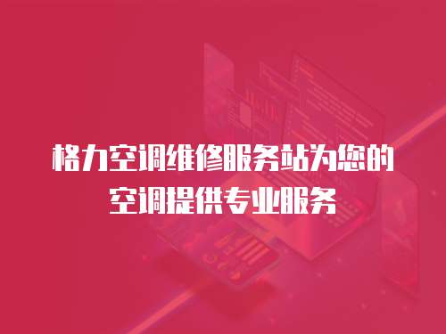 格力空調維修服務站為您的空調提供專業服務