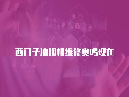 西門子油煙機維修貴嗎現在