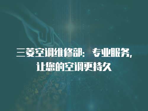三菱空調維修部：專業服務，讓您的空調更持久