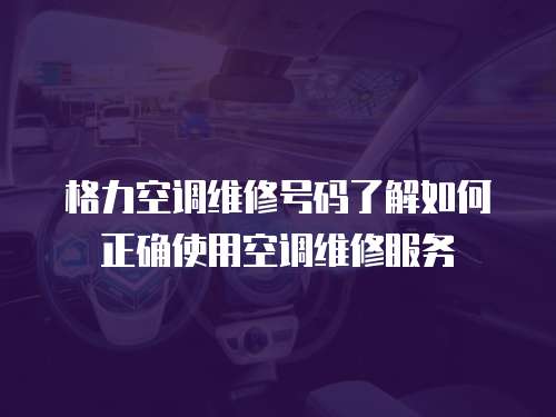 格力空調維修號碼了解如何正確使用空調維修服務