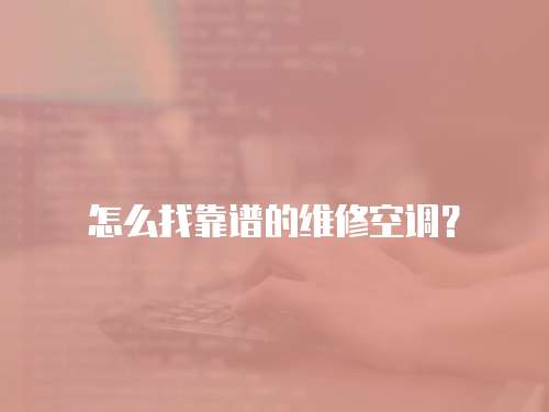 怎么找靠譜的維修空調？