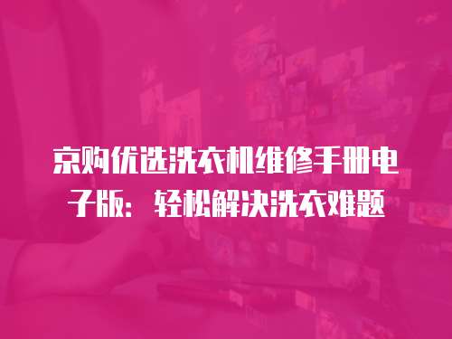 京購優選洗衣機維修手冊電子版：輕松解決洗衣難題