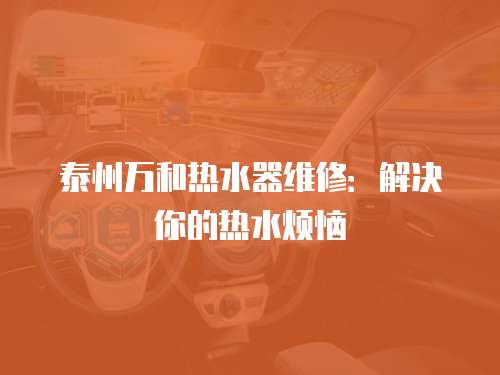 泰州萬和熱水器維修：解決你的熱水煩惱