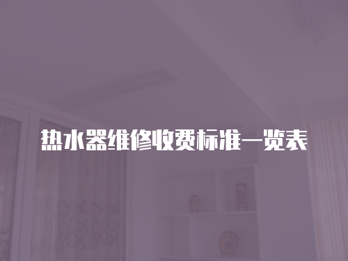 熱水器維修收費標(biāo)準(zhǔn)一覽表