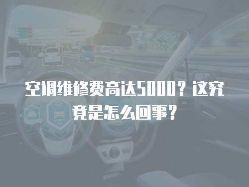 空調(diào)維修費(fèi)高達(dá)5000？這究竟是怎么回事？