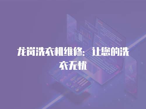 龍崗洗衣機維修：讓您的洗衣無憂