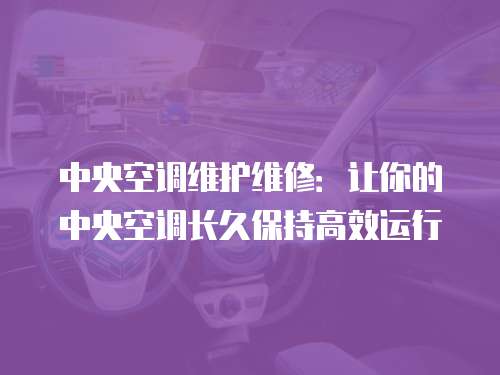 中央空調(diào)維護維修：讓你的中央空調(diào)長久保持高效運行