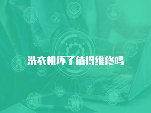 洗衣機壞了值得維修嗎